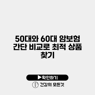 50대와 60대 암보험 간단 비교로 최적 상품 찾기