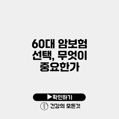 60대 암보험 선택, 무엇이 중요한가?