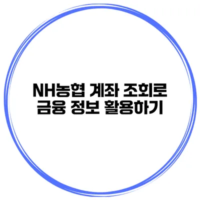 NH농협 계좌 조회로 금융 정보 활용하기