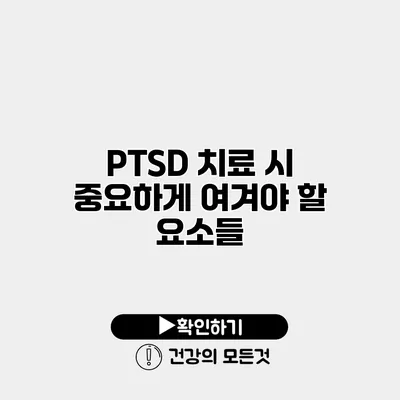 PTSD 치료 시 중요하게 여겨야 할 요소들