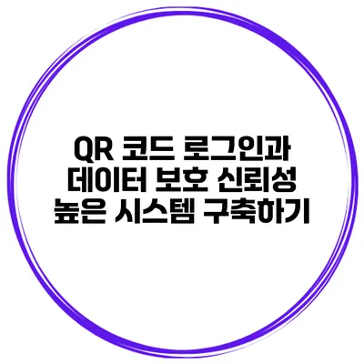 QR 코드 로그인과 데이터 보호 신뢰성 높은 시스템 구축하기