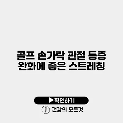 골프 손가락 관절 통증 완화에 좋은 스트레칭