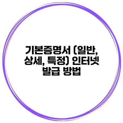 기본증명서 (일반, 상세, 특정) 인터넷 발급 방법