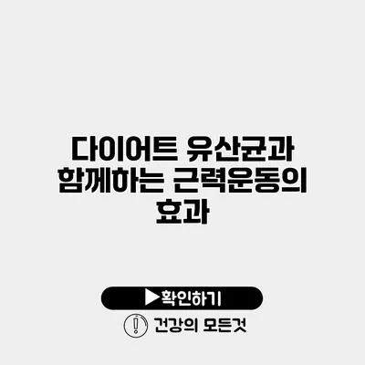 다이어트 유산균과 함께하는 근력운동의 효과