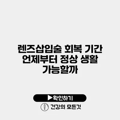 렌즈삽입술 회복 기간 언제부터 정상 생활 가능할까?