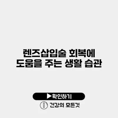 렌즈삽입술 회복에 도움을 주는 생활 습관