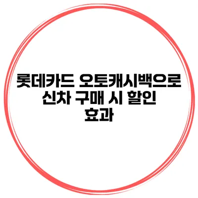 롯데카드 오토캐시백으로 신차 구매 시 할인 효과