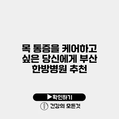목 통증을 케어하고 싶은 당신에게 부산 한방병원 추천