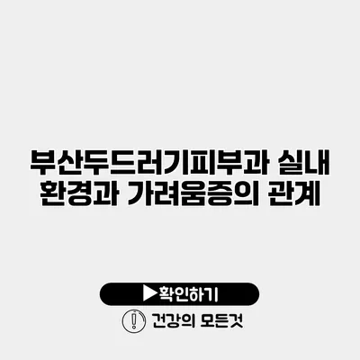 부산두드러기피부과 실내 환경과 가려움증의 관계