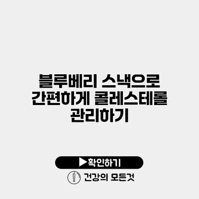 블루베리 스낵으로 간편하게 콜레스테롤 관리하기