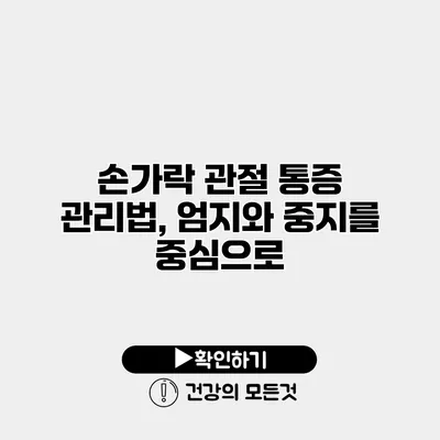 손가락 관절 통증 관리법, 엄지와 중지를 중심으로