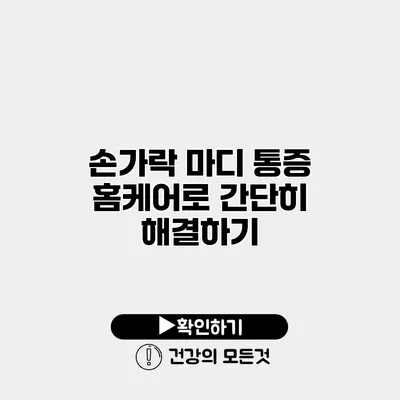 손가락 마디 통증? 홈케어로 간단히 해결하기