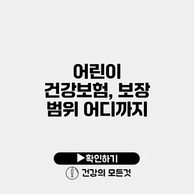 어린이 건강보험, 보장 범위 어디까지?