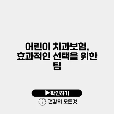 어린이 치과보험, 효과적인 선택을 위한 팁