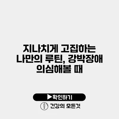 지나치게 고집하는 나만의 루틴, 강박장애 의심해볼 때