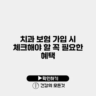 치과 보험 가입 시 체크해야 할 꼭 필요한 혜택