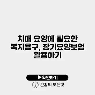 치매 요양에 필요한 복지용구, 장기요양보험 활용하기