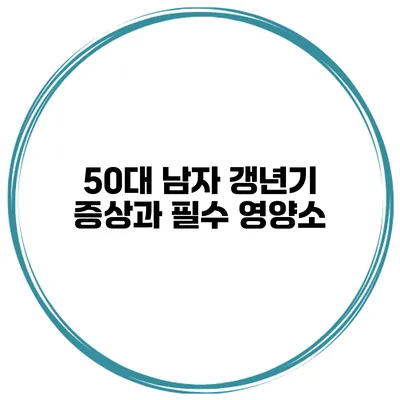 50대 남자 갱년기 증상과 필수 영양소