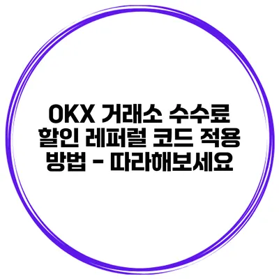 OKX 거래소 수수료 할인 레퍼럴 코드 적용 방법 - 따라해보세요