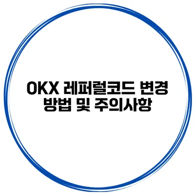 OKX 레퍼럴코드 변경 방법 및 주의사항