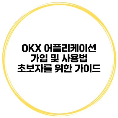 OKX 어플리케이션 가입 및 사용법 초보자를 위한 가이드