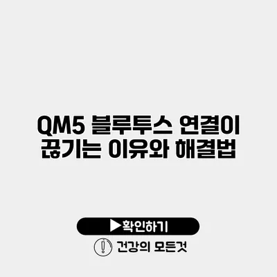QM5 블루투스 연결이 끊기는 이유와 해결법