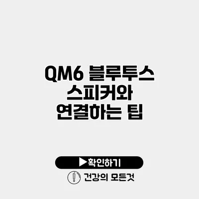 QM6 블루투스 스피커와 연결하는 팁