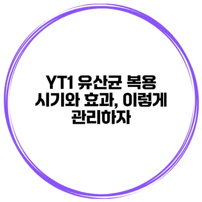 YT1 유산균 복용 시기와 효과, 이렇게 관리하자