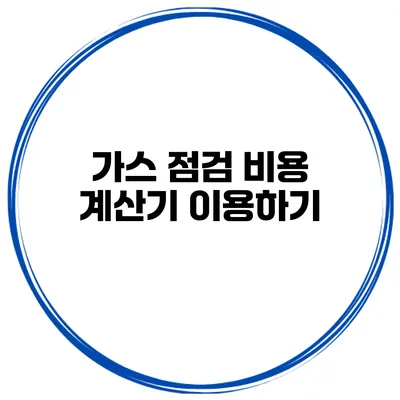 가스 점검 비용 계산기 이용하기