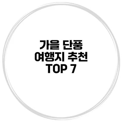 가을 단풍 여행지 추천 TOP 7