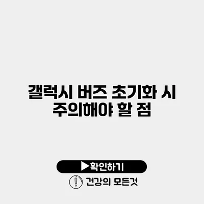 갤럭시 버즈 초기화 시 주의해야 할 점