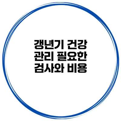 갱년기 건강 관리: 필요한 검사와 비용