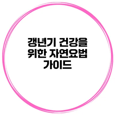 갱년기 건강을 위한 자연요법 가이드