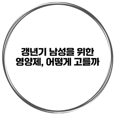 갱년기 남성을 위한 영양제, 어떻게 고를까?
