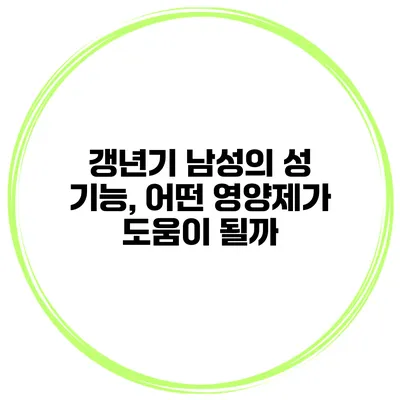 갱년기 남성의 성 기능, 어떤 영양제가 도움이 될까?