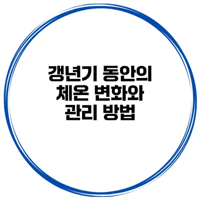 갱년기 동안의 체온 변화와 관리 방법