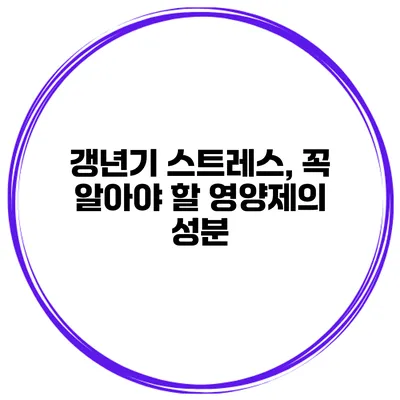 갱년기 스트레스, 꼭 알아야 할 영양제의 성분
