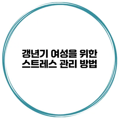 갱년기 여성을 위한 스트레스 관리 방법