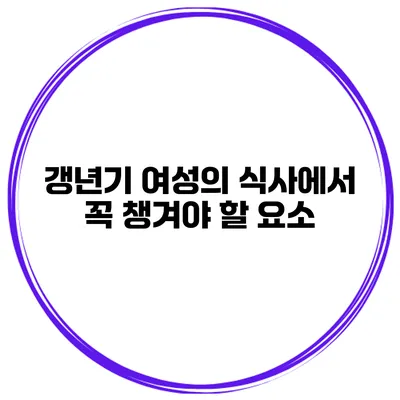 갱년기 여성의 식사에서 꼭 챙겨야 할 요소