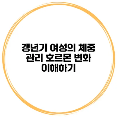 갱년기 여성의 체중 관리 호르몬 변화 이해하기