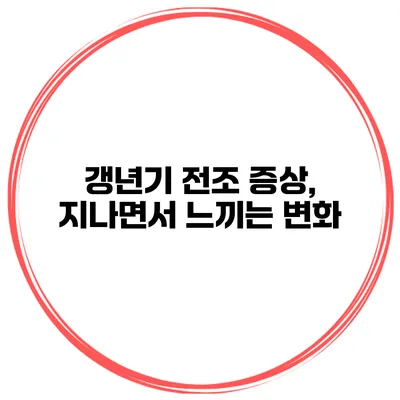 갱년기 전조 증상, 지나면서 느끼는 변화