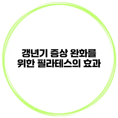 갱년기 증상 완화를 위한 필라테스의 효과