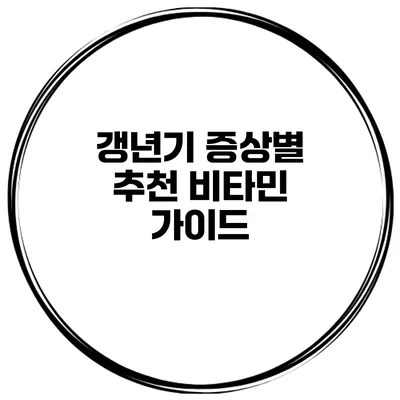 갱년기 증상별 추천 비타민 가이드