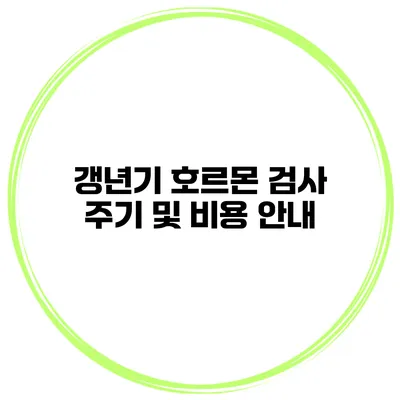 갱년기 호르몬 검사 주기 및 비용 안내