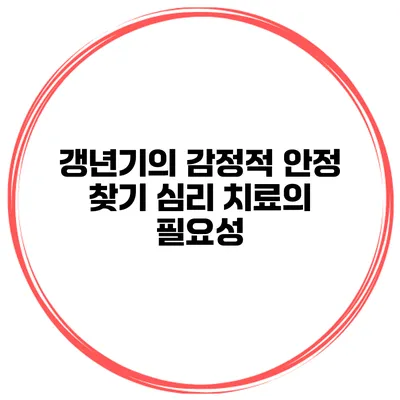 갱년기의 감정적 안정 찾기: 심리 치료의 필요성