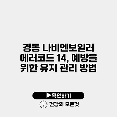 경동 나비엔보일러 에러코드 14, 예방을 위한 유지 관리 방법