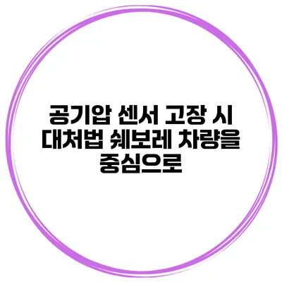 공기압 센서 고장 시 대처법: 쉐보레 차량을 중심으로