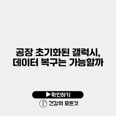 공장 초기화된 갤럭시, 데이터 복구는 가능할까?
