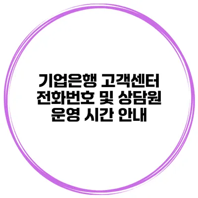 기업은행 고객센터 전화번호 및 상담원 운영 시간 안내
