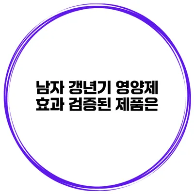 남자 갱년기 영양제 효과: 검증된 제품은?